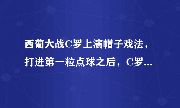 西葡大战C罗上演帽子戏法，打进第一粒点球之后，C罗的庆祝动作有什么特殊含义吗？