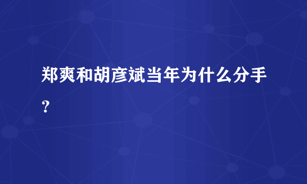 郑爽和胡彦斌当年为什么分手？