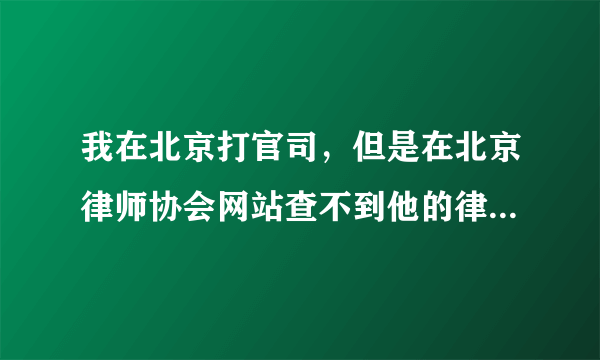 我在北京打官司，但是在北京律师协会网站查不到他的律师资格，他有资格代理我的案件吗？