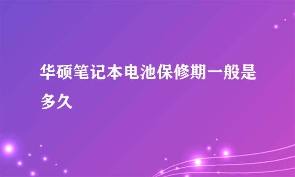 华硕笔记本电池保修期一般是多久