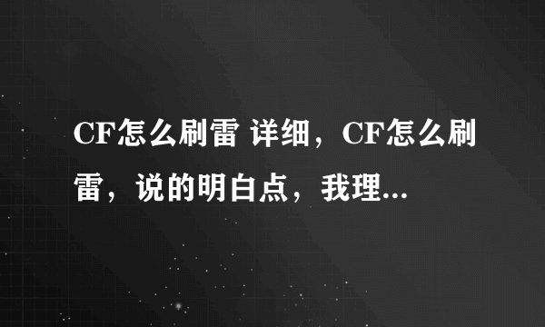 CF怎么刷雷 详细，CF怎么刷雷，说的明白点，我理解能力差