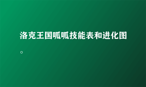 洛克王国呱呱技能表和进化图。