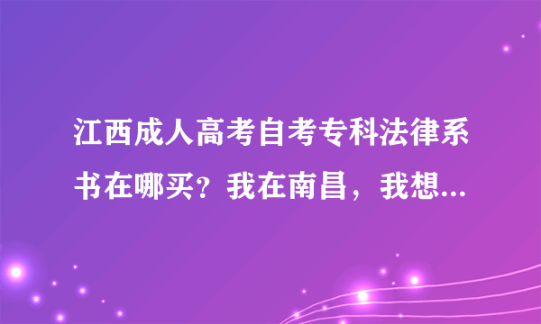 江西成人高考自考专科法律系书在哪买？我在南昌，我想买正版2手的，或是盗版的，但希望不会有错字或是漏页