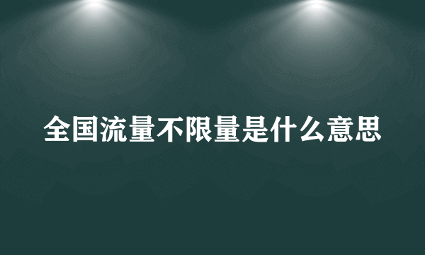 全国流量不限量是什么意思