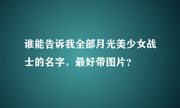 谁能告诉我全部月光美少女战士的名字，最好带图片？