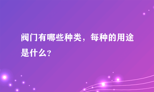 阀门有哪些种类，每种的用途是什么？