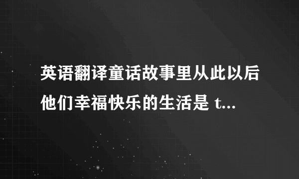 英语翻译童话故事里从此以后他们幸福快乐的生活是 they lived happily ever after.现在改成让我们所有的人从此都幸福快乐的生活应该怎么说?