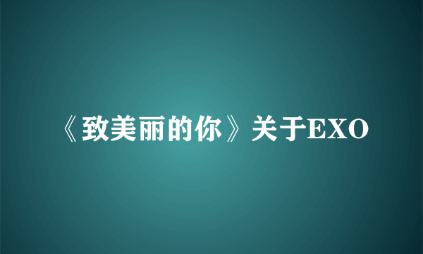 《致美丽的你》关于EXO