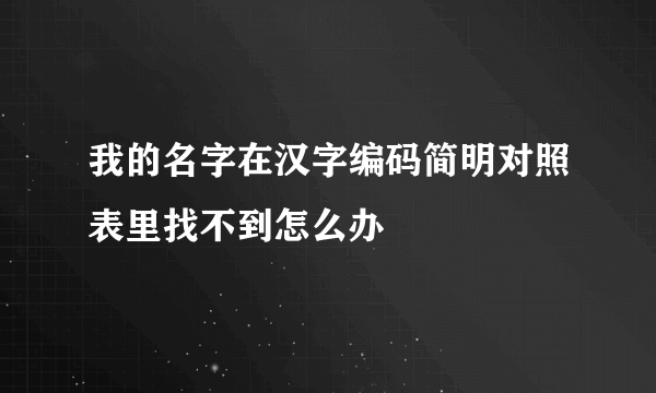 我的名字在汉字编码简明对照表里找不到怎么办