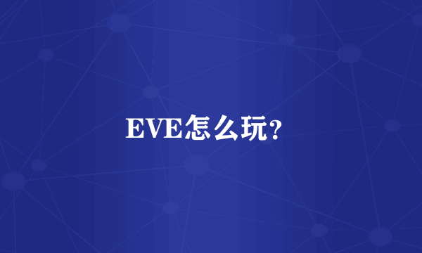 EVE怎么玩？