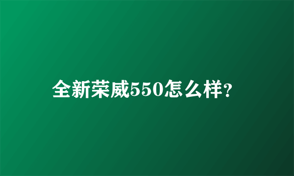 全新荣威550怎么样？