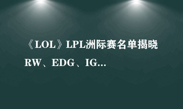 《LOL》LPL洲际赛名单揭晓 RW、EDG、IG、RNG出战