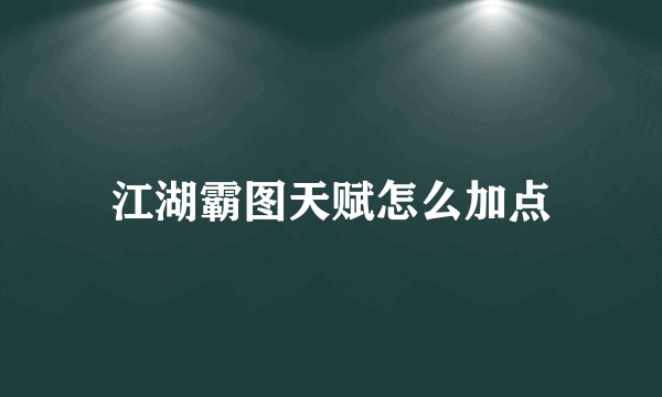 江湖霸图天赋怎么加点