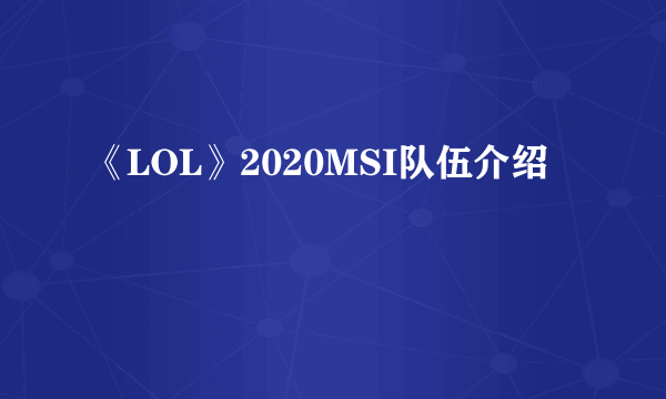 《LOL》2020MSI队伍介绍