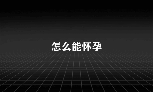 怎么能怀孕