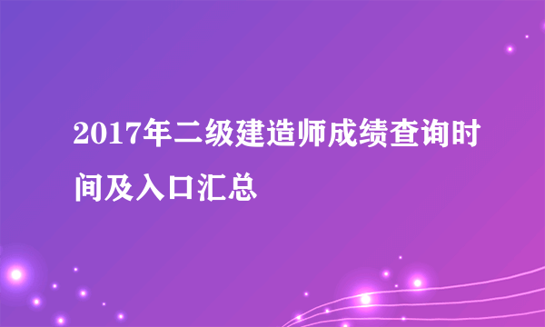 2017年二级建造师成绩查询时间及入口汇总