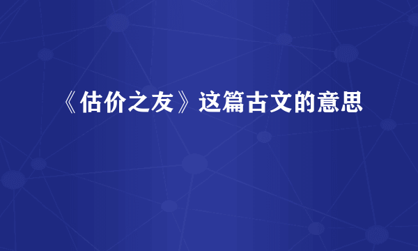 《估价之友》这篇古文的意思