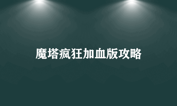 魔塔疯狂加血版攻略