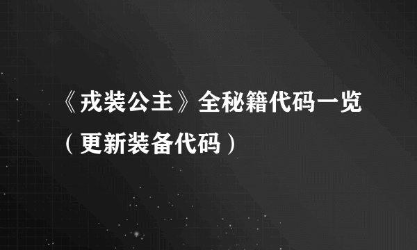 《戎装公主》全秘籍代码一览（更新装备代码）