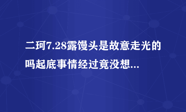 二珂7.28露馒头是故意走光的吗起底事情经过竟没想到是这样-网红百科-飞外网