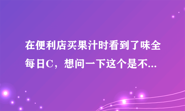 在便利店买果汁时看到了味全每日C，想问一下这个是不是纯果汁？