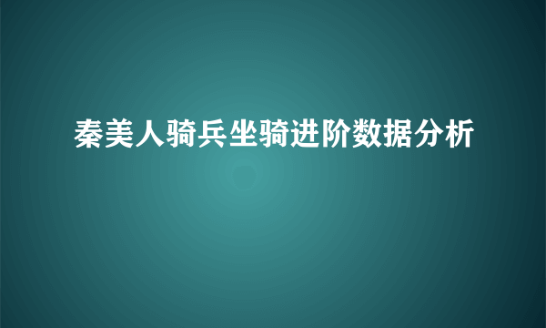 秦美人骑兵坐骑进阶数据分析