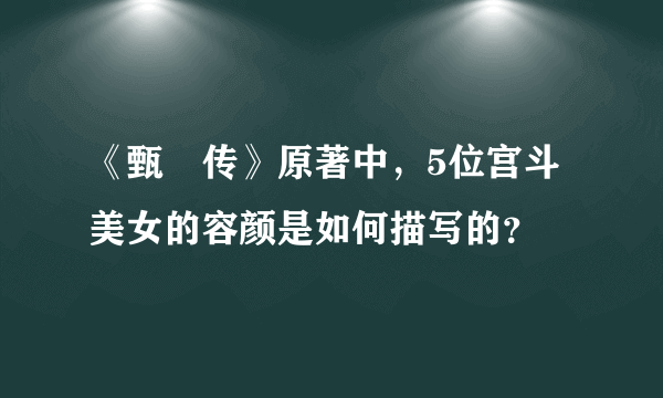 《甄嬛传》原著中，5位宫斗美女的容颜是如何描写的？