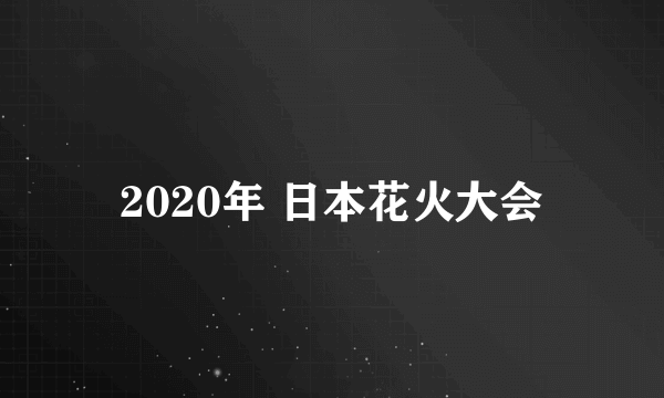 2020年 日本花火大会