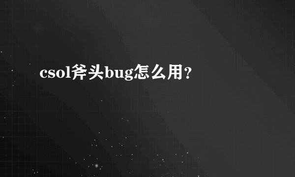 csol斧头bug怎么用？