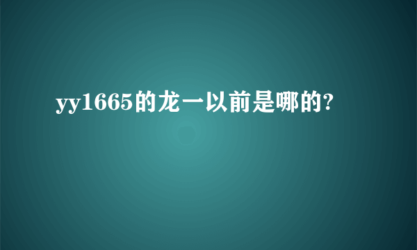 yy1665的龙一以前是哪的?