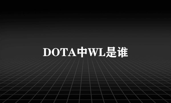 DOTA中WL是谁