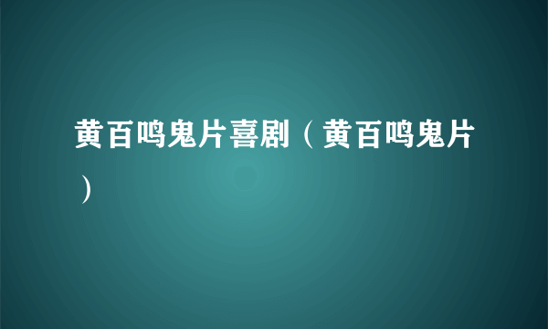 黄百鸣鬼片喜剧（黄百鸣鬼片）