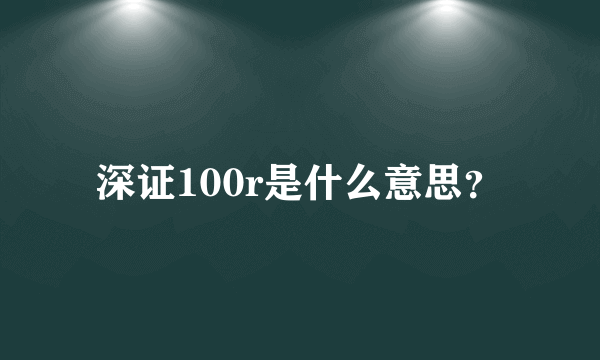 深证100r是什么意思？