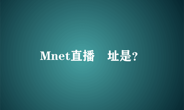 Mnet直播網址是？