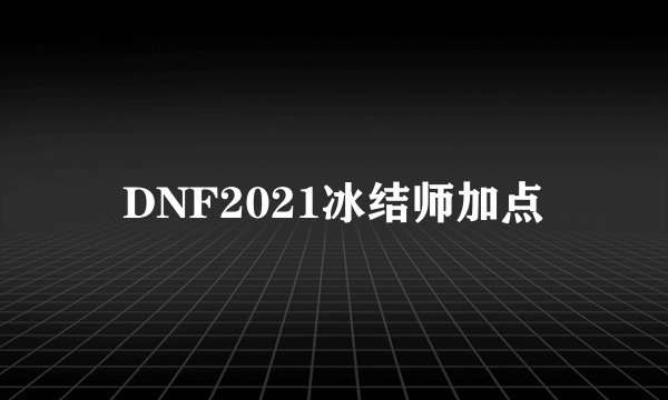 DNF2021冰结师加点