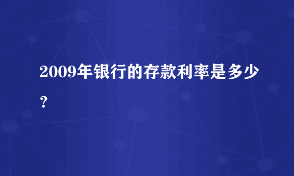 2009年银行的存款利率是多少？