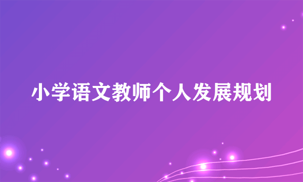 小学语文教师个人发展规划