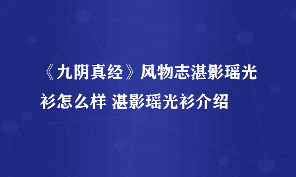 《九阴真经》风物志湛影瑶光衫怎么样 湛影瑶光衫介绍