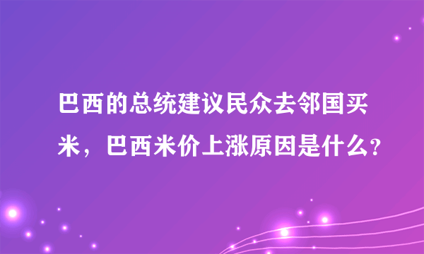 巴西的总统建议民众去邻国买米，巴西米价上涨原因是什么？