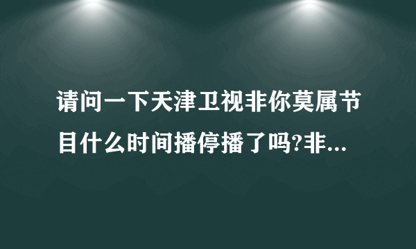 请问一下天津卫视非你莫属节目什么时间播停播了吗?非你莫属改了时间了吗？