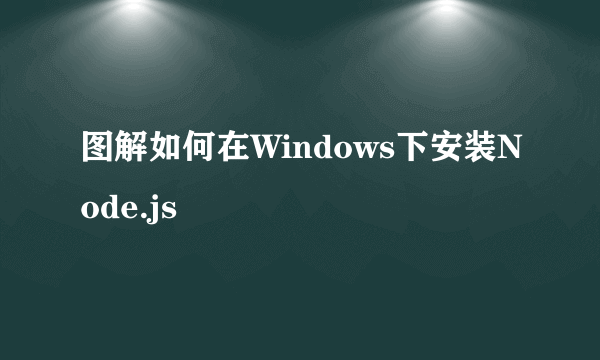 图解如何在Windows下安装Node.js