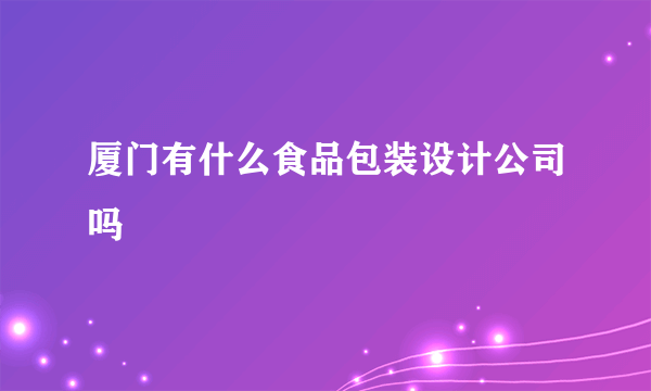 厦门有什么食品包装设计公司吗