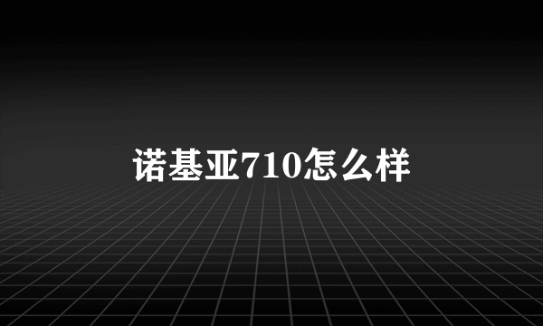 诺基亚710怎么样