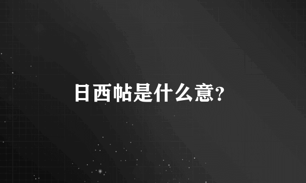 日西帖是什么意？