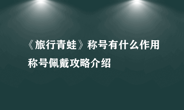 《旅行青蛙》称号有什么作用 称号佩戴攻略介绍