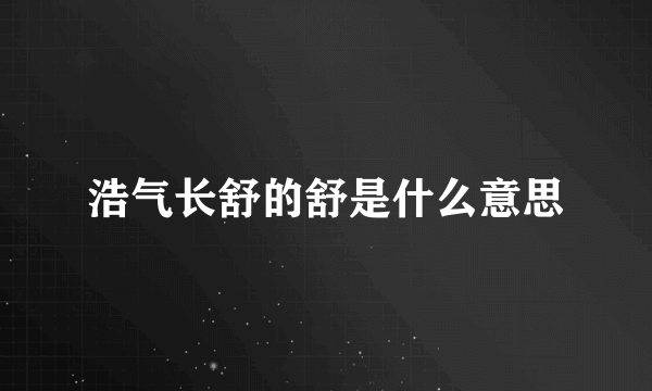 浩气长舒的舒是什么意思