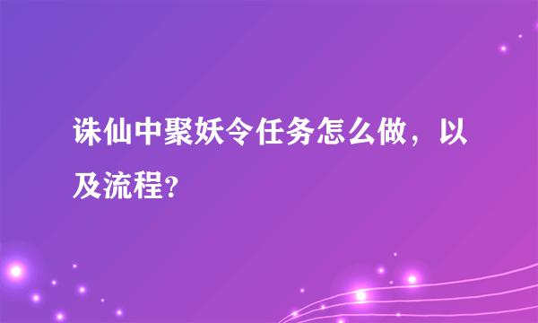 诛仙中聚妖令任务怎么做，以及流程？