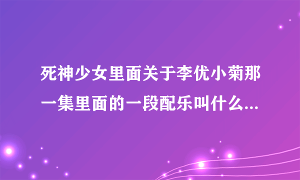 死神少女里面关于李优小菊那一集里面的一段配乐叫什么？只有音乐，没有歌词的？