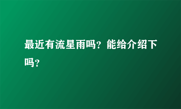 最近有流星雨吗？能给介绍下吗？