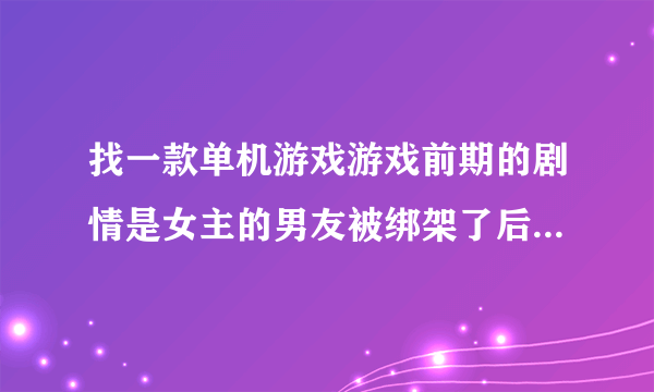 找一款单机游戏游戏前期的剧情是女主的男友被绑架了后来意外获得超能力可以穿越时空回到过去能把敌人弹飞？